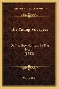 Cover image for The Young Voyagers: Or the Boy Hunters in the North (1853)