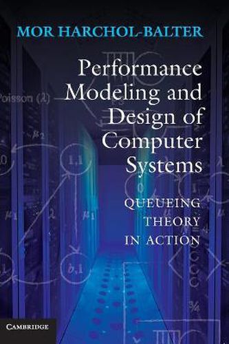 Cover image for Performance Modeling and Design of Computer Systems: Queueing Theory in Action