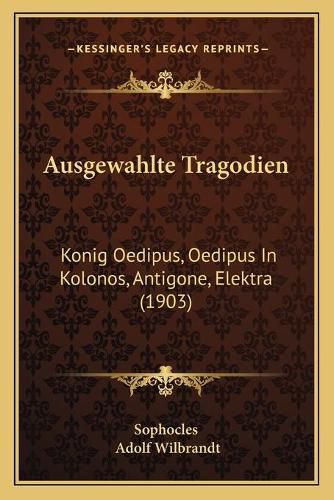 Ausgewahlte Tragodien: Konig Oedipus, Oedipus in Kolonos, Antigone, Elektra (1903)