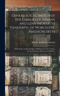 Cover image for Genealogical Sketch of the Families of Adrian and Lena (Morarty) Vanderpyl of Worcester, Massachusetts: (With Notes on the Families of McIntosh, Case, Cooley, Leach, Bowman, Morarty and Smith.)