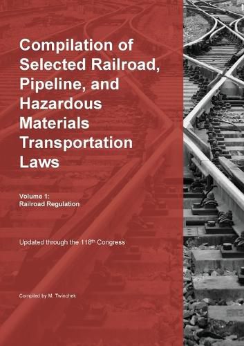 Cover image for Compilation of Selected Railroad, Pipeline, and Hazardous Materials Transportation Laws Vol 1