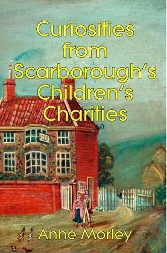 Cover image for Curiosities from Scarborough's Children's Charities