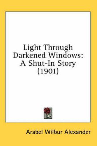 Cover image for Light Through Darkened Windows: A Shut-In Story (1901)