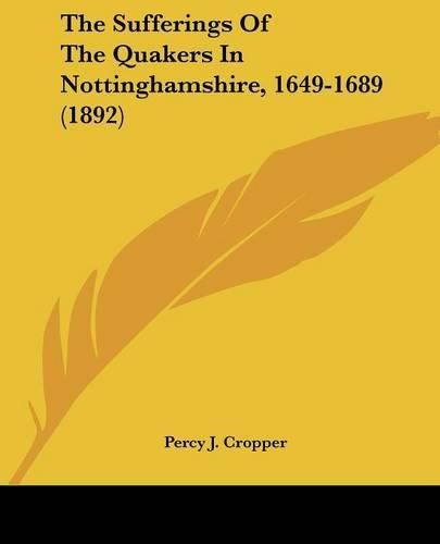Cover image for The Sufferings of the Quakers in Nottinghamshire, 1649-1689 (1892)