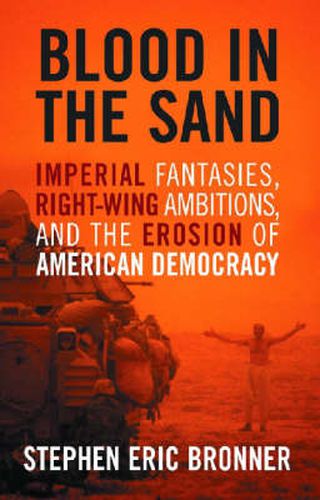 Cover image for Blood in the Sand: Imperial Fantasies, Right-Wing Ambitions, and the Erosion of American Democracy