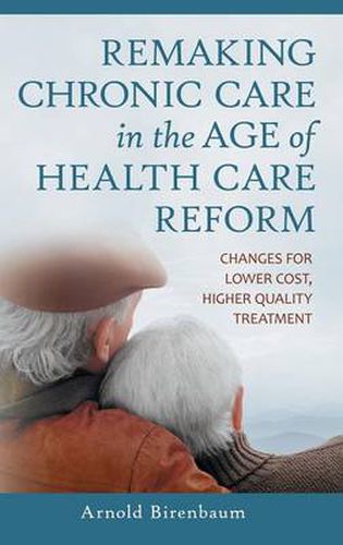 Cover image for Remaking Chronic Care in the Age of Health Care Reform: Changes for Lower Cost, Higher Quality Treatment