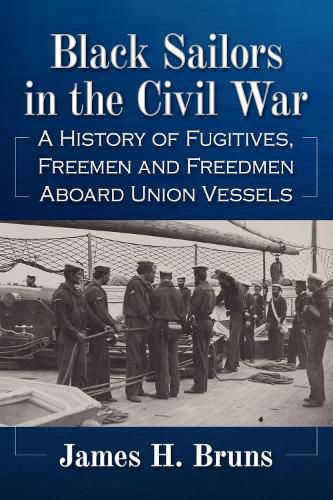 Cover image for Black Sailors in the Civil War: A History of Fugitives, Freemen and Freedmen Aboard Union Vessels