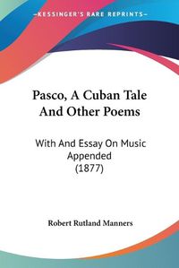 Cover image for Pasco, a Cuban Tale and Other Poems: With and Essay on Music Appended (1877)