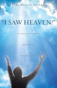 Cover image for I Saw Heaven! Life Changing Conversations with My Brother After His Near Death Experience
