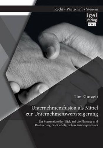 Cover image for Unternehmensfusion als Mittel zur Unternehmenswertsteigerung: Ein konzeptioneller Blick auf die Planung und Realisierung eines erfolgreichen Fusionsprozesses