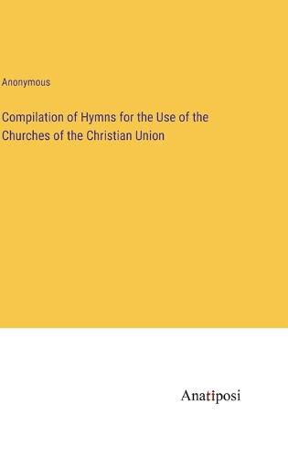 Cover image for Compilation of Hymns for the Use of the Churches of the Christian Union