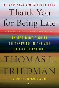 Cover image for Thank You for Being Late: An Optimist's Guide to Thriving in the Age of Accelerations (Version 2.0, with a New Afterword)