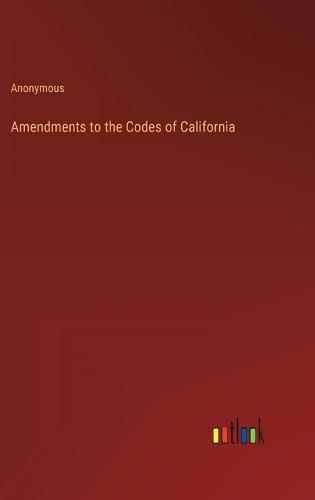 Cover image for Amendments to the Codes of California