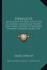 Cover image for Derelicts: An Account of Ships Lost at Sea in General Commercial Traffic and a Brief History of Blockade Runners Stranded Along the North Carolina Coast, 1861-1865 (1920)