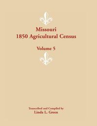 Cover image for Missouri 1850 Agricultural Census: Volume 5