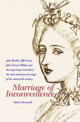 Marriage of Inconvenience: Euphemia Chalmers Gray and John Ruskin: the secret history of the most notorious marital failure of the Victorian era