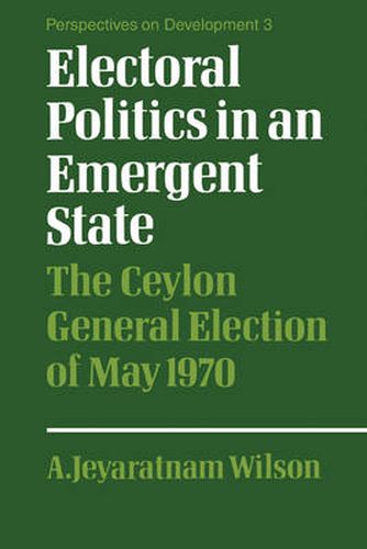 Cover image for Electoral Politics in an Emergent State: The Ceylon General Election of May 1970