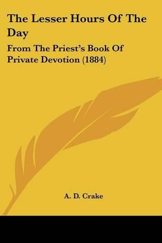 Cover image for The Lesser Hours of the Day: From the Priest's Book of Private Devotion (1884)