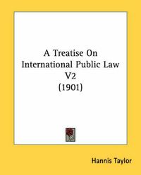 Cover image for A Treatise on International Public Law V2 (1901)