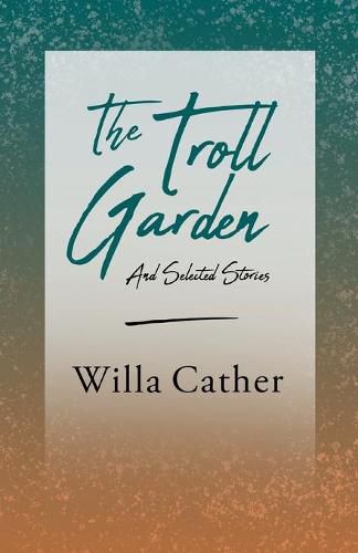 The Troll Garden and Selected Stories: With an Excerpt by H. L. Mencken