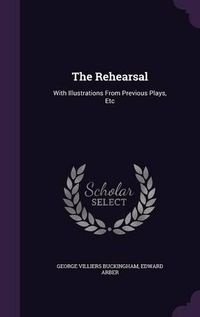 Cover image for The Rehearsal: With Illustrations from Previous Plays, Etc