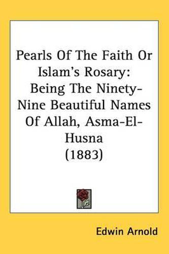 Cover image for Pearls of the Faith or Islam's Rosary: Being the Ninety-Nine Beautiful Names of Allah, Asma-El-Husna (1883)