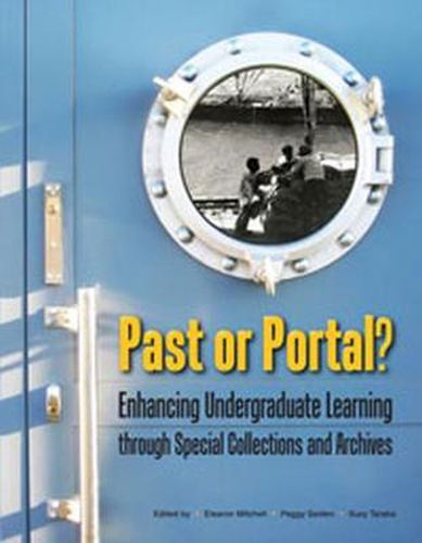 Cover image for Past or Portal?: Enhancing Undergraduate Learning through Special Collections and Archives