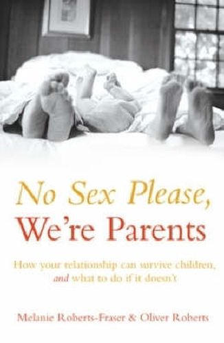 No Sex Please, We're Parents: How Your Relationship Can Survive the Chil dren and What to do if it Doesn't