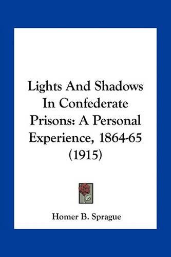 Lights and Shadows in Confederate Prisons: A Personal Experience, 1864-65 (1915)