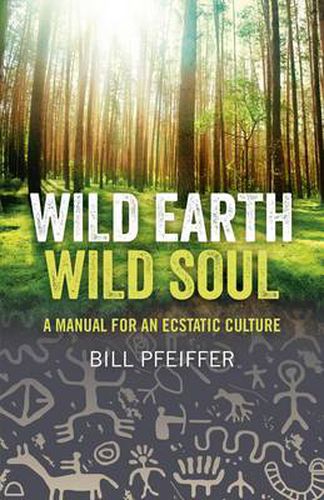 Cover image for Wild Earth, Wild Soul: A Manual for an Ecstatic Culture