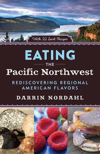 Cover image for Eating the Pacific Northwest: Rediscovering Regional American Flavors