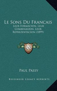 Cover image for Le Sons Du Francais: Leur Formacion, Leur Combinaizon, Leur Reprezentacion (1899)