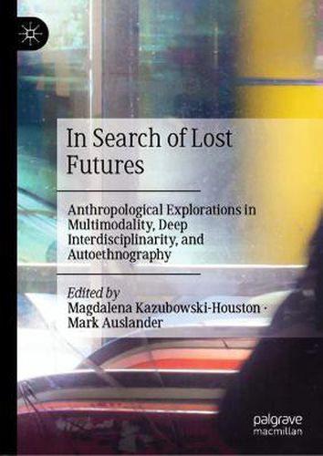 Cover image for In Search of Lost Futures: Anthropological Explorations in Multimodality, Deep Interdisciplinarity, and Autoethnography
