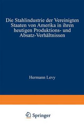 Die Stahlindustrie Der Vereinigten Staaten Von Amerika in Ihren Heutigen Produktions- Und Absatz-Verhaltnissen