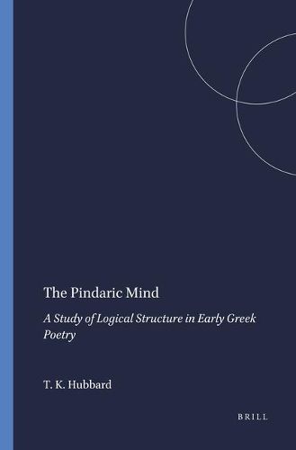 Cover image for The Pindaric Mind: A Study of Logical Structure in Early Greek Poetry