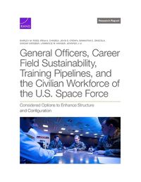 Cover image for General Officers, Career Field Sustainability, Training Pipelines, and the Civilian Workforce of the U.S. Space Force