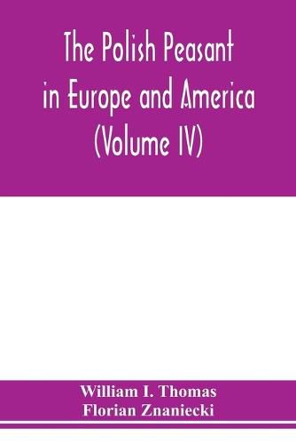 The Polish peasant in Europe and America: monograph of an immigrant group (Volume IV) Disorganization and Reorganization in Poland