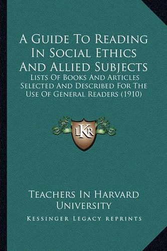 Cover image for A Guide to Reading in Social Ethics and Allied Subjects: Lists of Books and Articles Selected and Described for the Use of General Readers (1910)