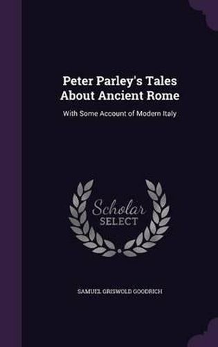 Peter Parley's Tales about Ancient Rome: With Some Account of Modern Italy