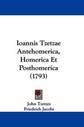 Cover image for Ioannis Tzetzae Antehomerica, Homerica Et Posthomerica (1793)