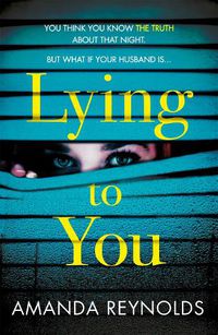 Cover image for Lying To You: A gripping and tense psychological drama