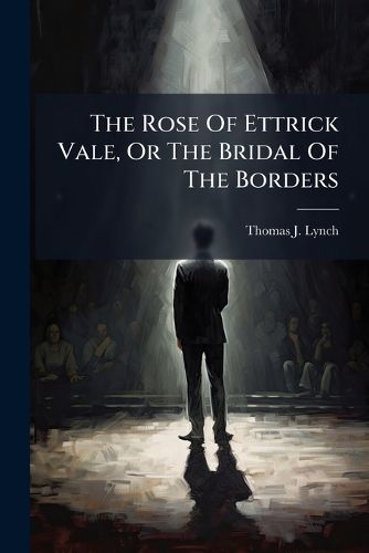 Cover image for The Rose Of Ettrick Vale, Or The Bridal Of The Borders