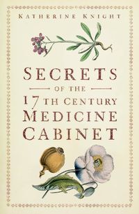 Cover image for Secrets of the 17th Century Medicine Cabinet