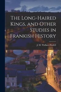 Cover image for The Long-haired Kings, and Other Studies in Frankish History