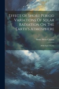 Cover image for Effect Of Short Period Variations Of Solar Radiation On The Earth's Atmosphere