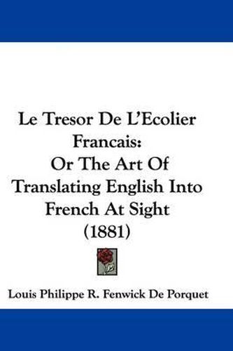 Cover image for Le Tresor de L'Ecolier Francais: Or the Art of Translating English Into French at Sight (1881)