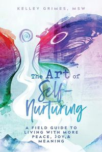 Cover image for The Art of Self-Nurturing: A Field Guide to Living With More Peace, Joy & Meaning