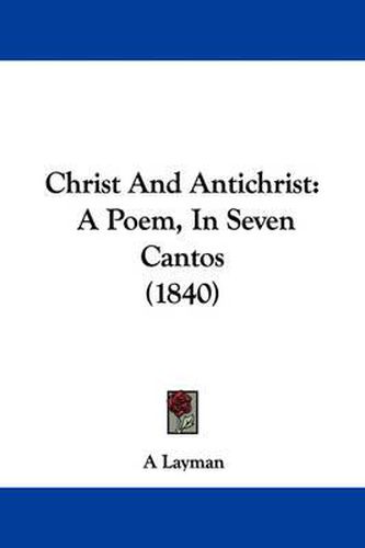 Cover image for Christ And Antichrist: A Poem, In Seven Cantos (1840)