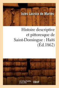 Cover image for Histoire Descriptive Et Pittoresque de Saint-Domingue: Haiti (Ed.1862)