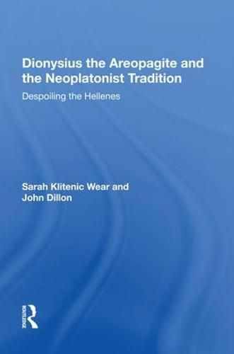 Dionysius the Areopagite and the Neoplatonist Tradition: Despoiling the Hellenes